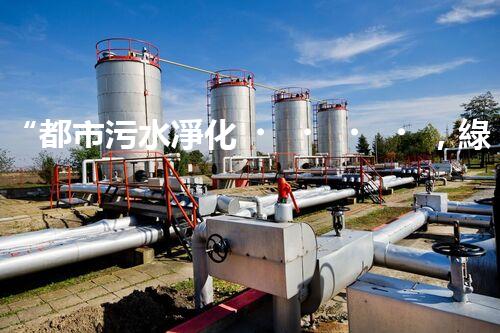“都市污水凈化，綠色生活新篇章——都市污水處理技術革新”